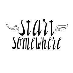 Start somewhere inspirational quote. Vector lettering illustration. Hand drawn calligraphy. Hand written motivational lettering.