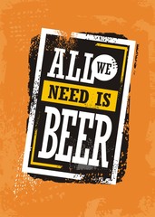 All we need is beer, grunge background with promotional slogan for pub or cafe bar