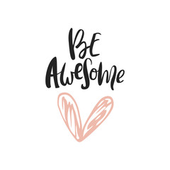 Be awesome - romantic quote. Motivation handdrawn brush and ink romantic lettering illustration with cute heart.