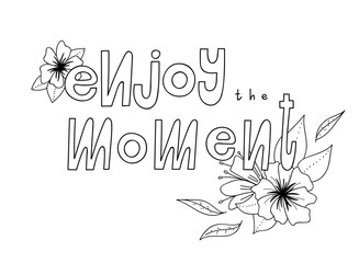 Enjoy the moment  inspirational quote. Black and white vector lettering illustration. Hand drawn calligraphy. Hand written motivational lettering and flowers.
