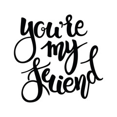 You are my Friend phrase. Hand drawn lettering. Brush Pen calligraphy.Friendship day, hand lettering background