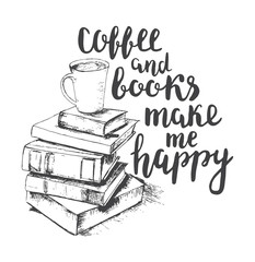 Coffee and books make me happy. Vector lettering with sketch drawing of books and cup