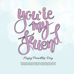 You are my Friend phrase. Hand drawn lettering. Brush Pen calligraphy.Friendship day gretting card, hand lettering background
