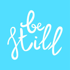 Be still Lettering phrase. Hand drawn motivation and inspiration quote. White letters on blue background. Artistic design element for poster, banner, t-shirt. Calligraphy print. Vector illustration.