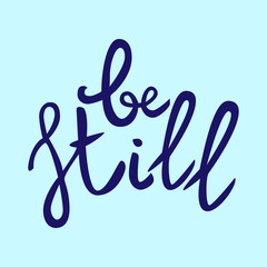 Be still Lettering phrase. Hand drawn motivation and inspiration quote. Letters on blue background. Artistic design element for poster, banner, t-shirt. Calligraphy print. Vector illustration.