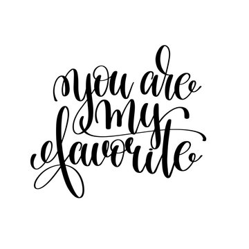 you are my favorite black and white ink lettering positive quote
