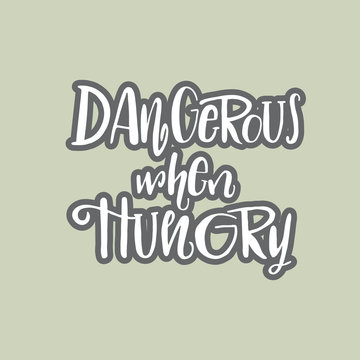 Dangerous when hungry hand drawing lettering illustration. Good phrase for T-shirt, postcard.