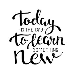 Today is the day to learn something new. Vector motivation lettering. Lettering about education