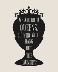 Vintage queen silhouette. Elegant silhouette of a female head. Quote we are both queens, so who will hang out the laundry text. Motivation phrase