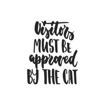 Visitors must be approved by the cat - hand drawn dancing lettering quote isolated on the white background. Fun brush ink inscription for photo overlays, greeting card or t-shirt print, poster design.