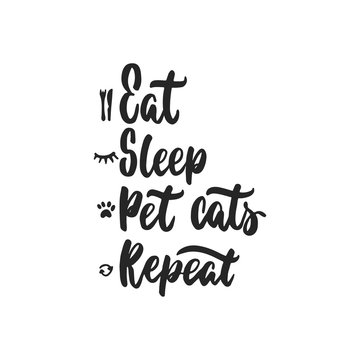 Eat, Sleep, Pet cats, Repeat - hand drawn dancing lettering quote isolated on the white background. Fun brush ink inscription for photo overlays, greeting card or t-shirt print, poster design.