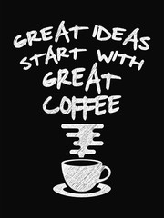 Quote coffee poster. Great Ideas Start with Great Coffee  Chalk Calligraphy style. Shop Promotion Motivation Inspiration.