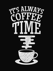 Quote Coffee Poster. It's Always Coffee Time. Chalk Calligraphy style. Shop Promotion Motivation Inspiration.