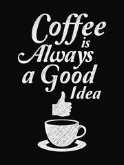 Fototapeta na wymiar Quote Coffee Poster. Coffee is Always a Good Idea. Chalk Calligraphy style. Shop Promotion Motivation Inspiration.