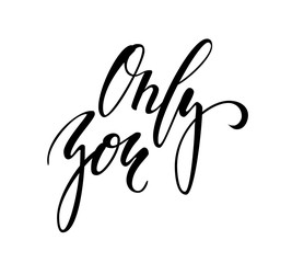 Only you. Hand drawn brush pen lettering isolated on white background. design for holiday greeting card and invitation of the wedding, Valentine s day, Happy mother day, birthday. I love you.