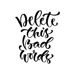 Delete this bad words. Vector inspirational calligraphy. Modern hand-lettered print and t-shirt design.
