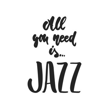 All you need is Jazz - hand drawn music lettering quote isolated on the white background. Fun brush ink inscription for photo overlays, greeting card or t-shirt print, poster design.