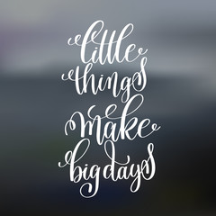 little things make big days handwritten lettering positive quote