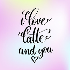 i love latte and you handwritten lettering romantic positive quo