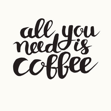 All you need is coffee phrase, hand drawn typography poster. Black ink hand draw vector illustration. Vintage poster for coffee shop. Motivation quote decoration for print