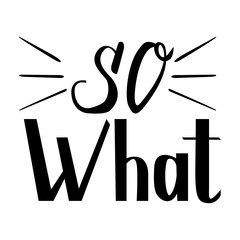 T shirt design. Modern fashion style on white background with original text so what, ink elements.