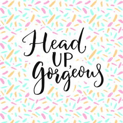 Head up, gorgeous. Inspiration quote for blog, social media and wall art