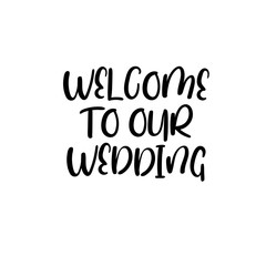 Welcome to our wedding handwritten text. Calligraphy inscription for greeting cards, wedding invitations. Vector brush calligraphy. Wedding phrase. Hand lettering. Isolated on white background.