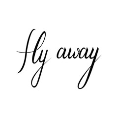 Fly away text. Travel life style inspiration quotes lettering. Motivational quote calligraphy.