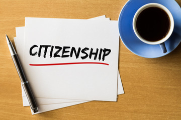 Citizenship - handwriting on papers with cup of coffee and pen, concept