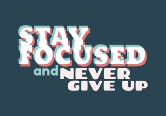 Stay focused and never give up inspirational inscription. Greeting card with calligraphy. Typography for invitation, banner, poster or clothing design. Vector quote.