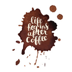 Life begins after coffee phrase, hand drawn typography with coffee stains vector card. Isolated illustration on white background