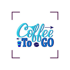 Coffee to go. Hand-drawn lettering for prints, posters, menu design, banners, stikers. Coffee lettering logo