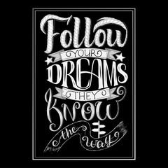 Follow your dreams. They know the way. Inspirational quote, chalk hand lettering and decoration elements. Illustration for prints on t shirts and bags, posters.