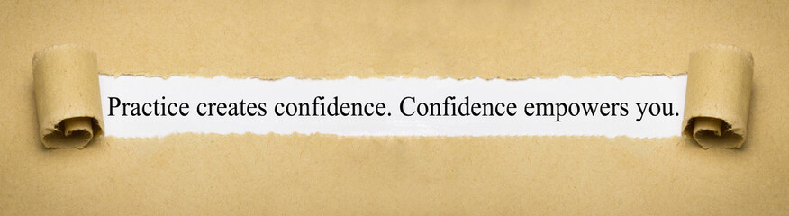Practice creates confidence. confidence empowers you.
