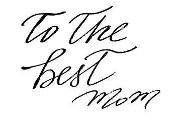 To the best mom. Handwritten black text isolated on white background, vector. Each word is on the separate layer