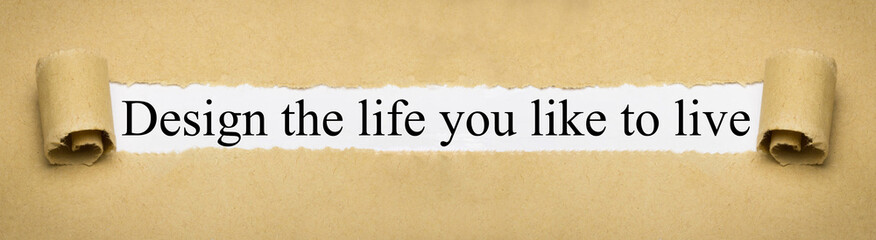 Design the life you like to live