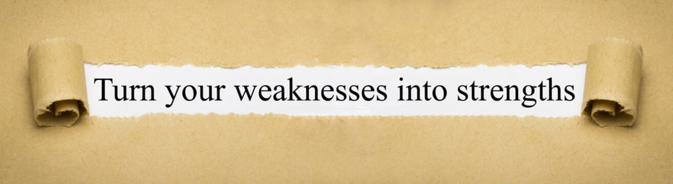 Turn your weaknesses into strengths