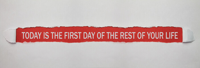 Today is the first day of the rest of your life.