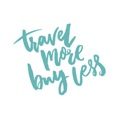Travel more, buy less. Inspirational quote about life and consumerism.
