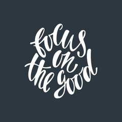 Focus on the good. Inspirational quote about happiness.