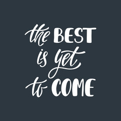 The best is yet to come. Inspirational quote about happiness.