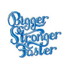 Lettering - Bigger, Faster, Stronger. Inspirational sport saying. Motivational quote.