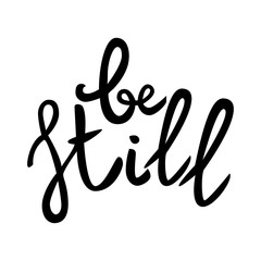 Be still Lettering phrase. Hand drawn motivation and inspiration quote. Black letters on white background. Artistic design element for poster, banner, t-shirt. Calligraphy print. Vector illustration.
