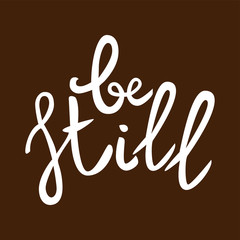 Be still Lettering phrase. Hand drawn motivation and inspiration quote. White letters on brown background. Artistic design element for poster, banner, t-shirt. Calligraphy print. Vector illustration.