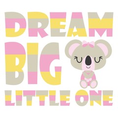 Cute baby koala with dream big little one text vector cartoon illustration for baby shower card design, kid t shirt design, and wallpaper
