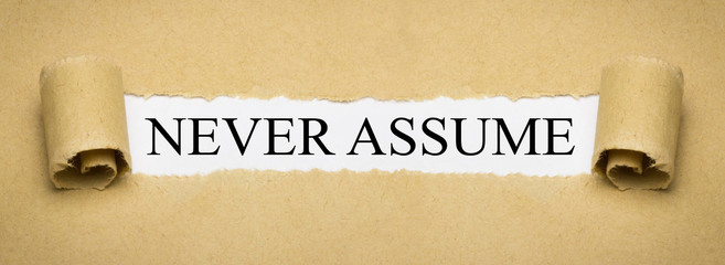 Never assume