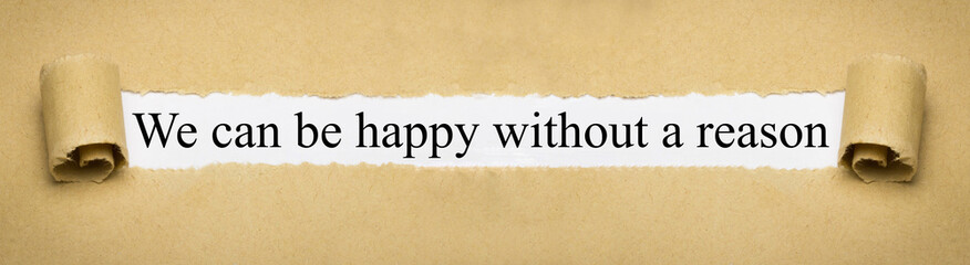 We can be happy without a reason