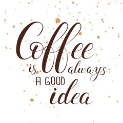 Vector illustration with hand-drawn lettering. "Coffee is always a good idea" inscription for prints and posters, menu design, stickers, invitation, greeting cards. Isolated modern brush calligraphy. 
