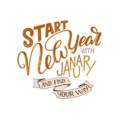 Lettering quote - Start New Year with January and find your way. Lettering composition for calendars, posters, cards, banners and more