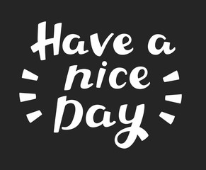 Have a Nice Day - Hand Drawn Motivational Quote. Vector Calligraphy.